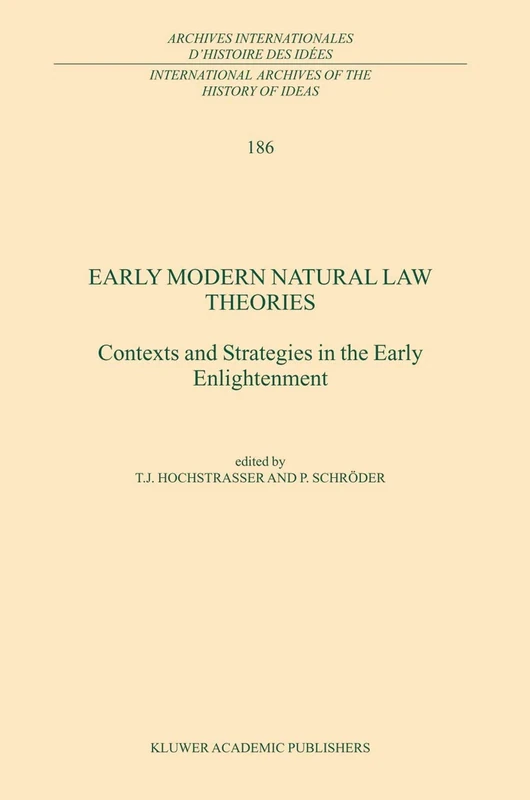 Early Modern Natural Law Theories: Context and Strategies in the Early Enlightenment: 186 (International Archives of the History of Ideas Archives internationales d'histoire des idées, 186)