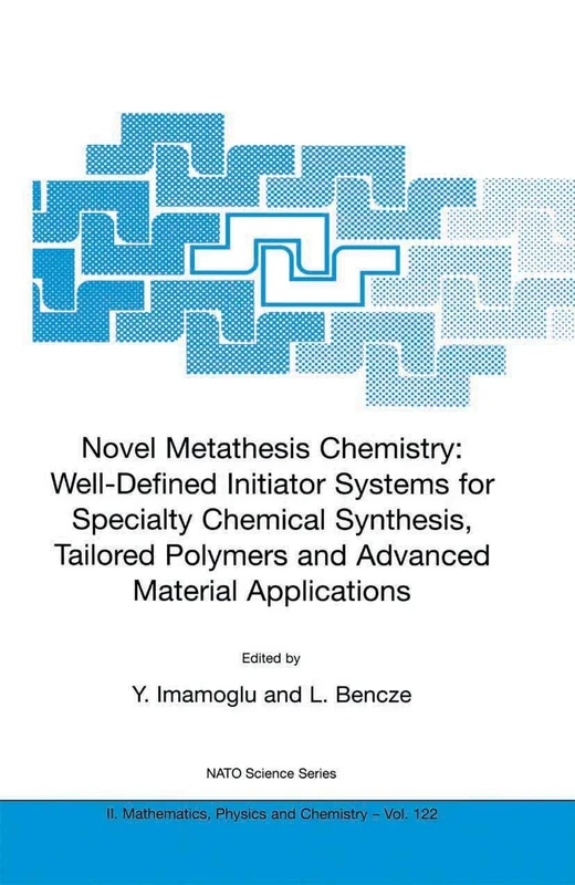 Novel Metathesis Chemistry: Well-Defined Initiator Systems for Specialty Chemical Synthesis, Tailored Polymers and Advanced Material Applications: 122 ... II: Mathematics, Physics and Chemistry, 122)
