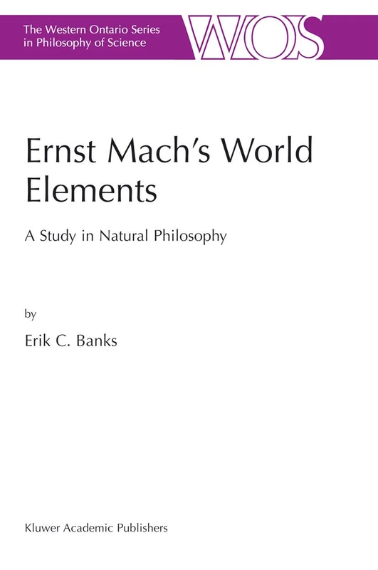 Ernst Mach’s World Elements: A Study in Natural Philosophy: 68 (The Western Ontario Series in Philosophy of Science, 68)