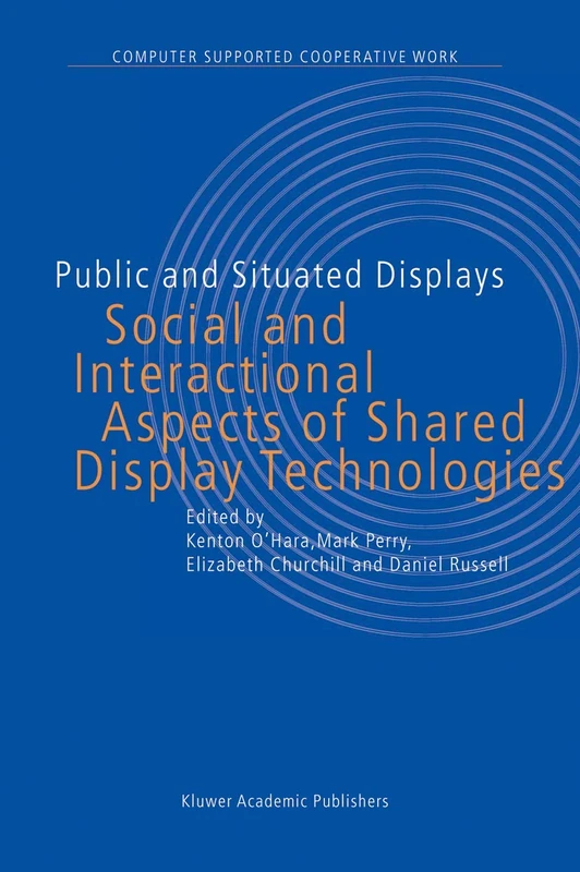 Public and Situated Displays: Social and Interactional Aspects of Shared Display Technologies: 2 (Computer Supported Cooperative Work, 2)