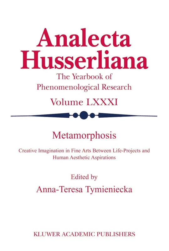 Metamorphosis: Creative Imagination in Fine Arts Between Life-Projects and Human Aesthetic Aspirations: 81 (Analecta Husserliana, 81)