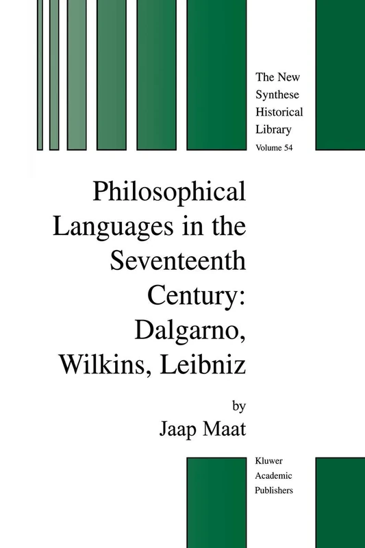 Philosophical Languages in the Seventeenth Century: Dalgarno, Wilkins, Leibniz: 54 (The New Synthese Historical Library, 54)