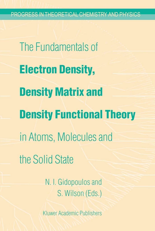 The Fundamentals of Electron Density, Density Matrix and Density Functional Theory in Atoms, Molecules and the Solid State: 14 (Progress in Theoretical Chemistry and Physics, 14)