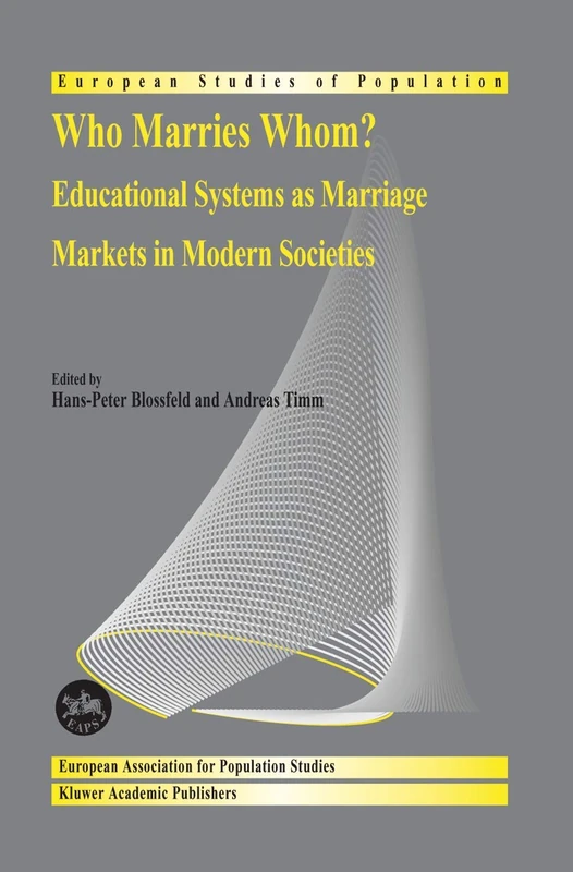 Who Marries Whom?: Educational Systems as Marriage Markets in Modern Societies: 12 (European Studies of Population, 12)