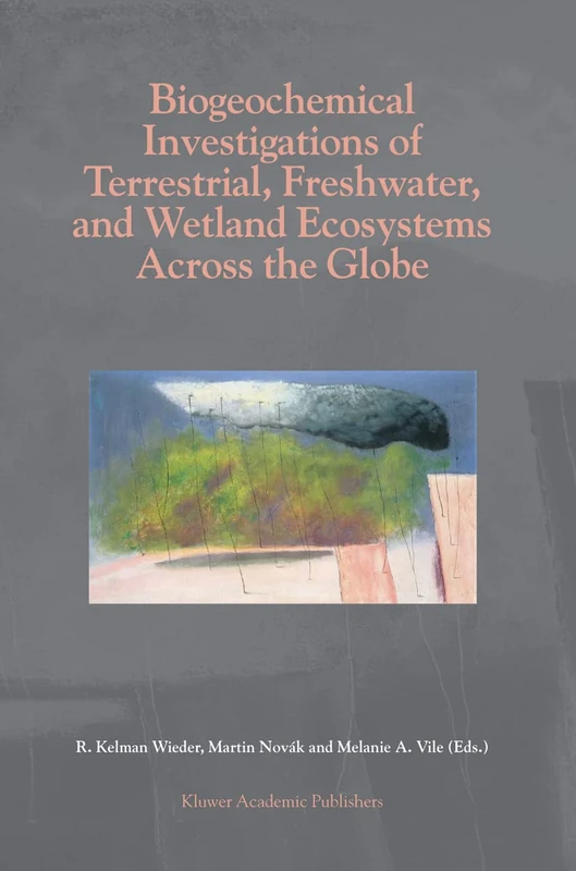 Biogeochemical Investigations of Terrestrial, Freshwater, and Wetland Ecosystems across the Globe (Advances in Global Change Research)