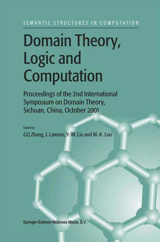 Domain Theory, Logic and Computation: Proceedings of the 2nd International Symposium on Domain Theory, Sichuan, China, October 2001: 3 (Semantics Structures in Computation, 3)