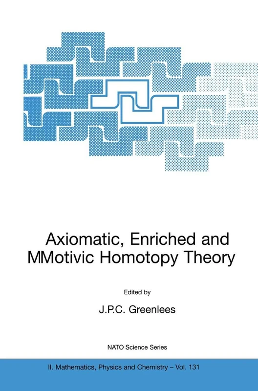Axiomatic, Enriched and Motivic Homotopy Theory: Proceedings of the NATO Advanced Study Institute on Axiomatic, Enriched and Motivic Homotopy Theory ... II: Mathematics, Physics and Chemistry, 131)