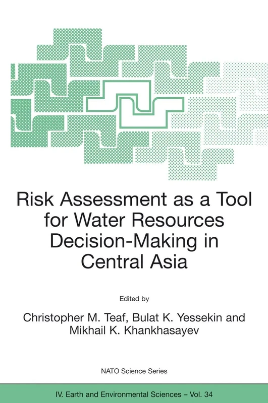 Risk Assessment as a Tool for Water Resources Decision-Making in Central Asia: Proceedings of the NATO Advanced Research Workshop on Risk Assessment ... Asia Almaty, Kazakhstan 23–25 September 2002