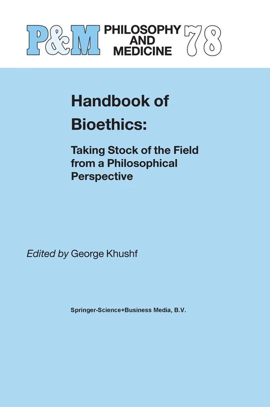 Handbook of Bioethics:: Taking Stock of the Field from a Philosophical Perspective: 78 (Philosophy and Medicine, 78)
