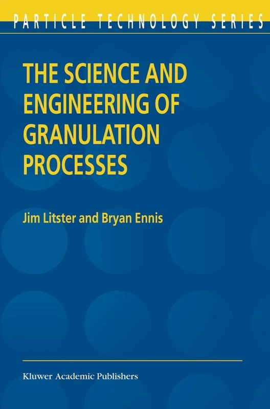 The Science and Engineering of Granulation Processes: 15 (Particle Technology Series, 15)