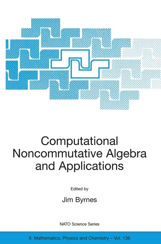 Computational Noncommutative Algebra and Applications: Proceedings of the NATO Advanced Study Institute, on Computatoinal Noncommutative Algebra and ... II: Mathematics, Physics and Chemistry, 136)