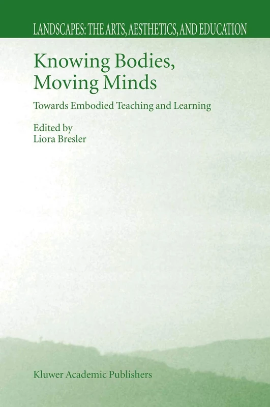 Knowing Bodies, Moving Minds: Towards Embodied Teaching and Learning: 3 (Landscapes: the Arts, Aesthetics, and Education, 3)