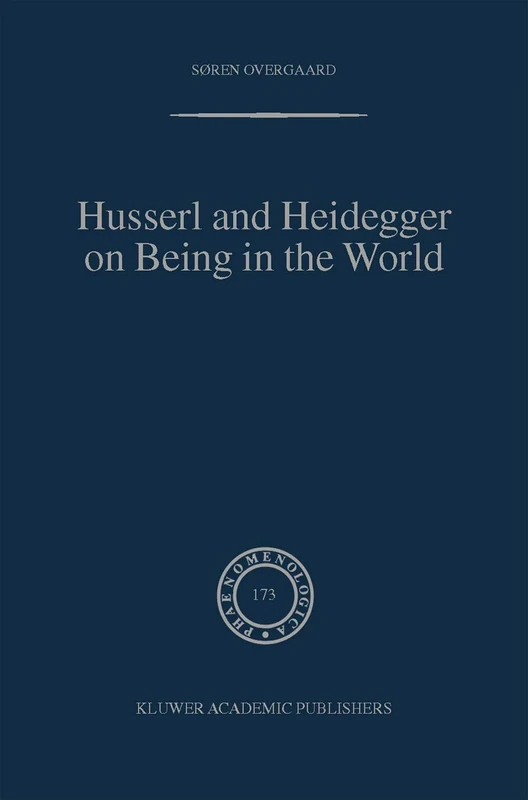Husserl and Heidegger on Being in the World: : 173 (Phaenomenologica, 173):
