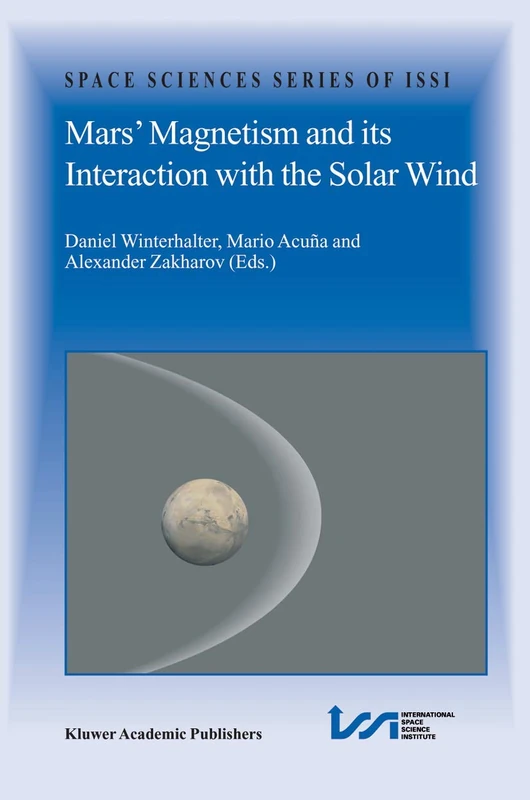 Mars’ Magnetism and Its Interaction with the Solar Wind: 18 (Space Sciences Series of ISSI, 18)