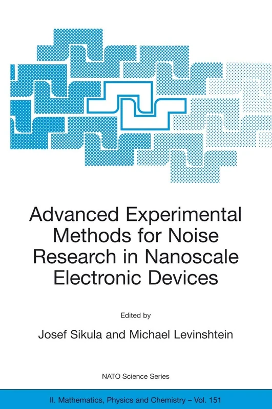 Advanced Experimental Methods for Noise Research in Nanoscale Electronic Devices: 151 (NATO Science Series II: Mathematics, Physics and Chemistry, 151)