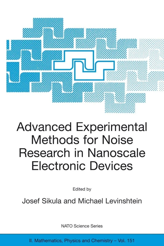 Advanced Experimental Methods for Noise Research in Nanoscale Electronic Devices: 151 (NATO Science Series II: Mathematics, Physics and Chemistry, 151)