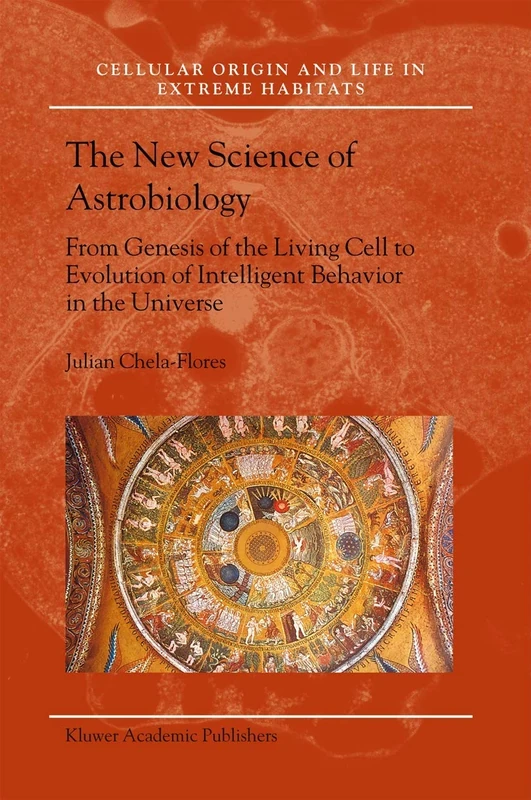 The New Science of Astrobiology: From Genesis of the Living Cell to Evolution of Intelligent Behaviour in the Universe: 3 (Cellular Origin, Life in Extreme Habitats and Astrobiology, 3)