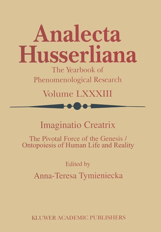 Imaginatio Creatrix: The Pivotal Force of the Genesis/Ontopoiesis of Human Life and Reality: 83 (Analecta Husserliana, 83)