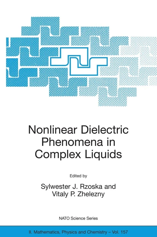 Nonlinear Dielectric Phenomena in Complex Liquids: 157 (NATO Science Series II: Mathematics, Physics and Chemistry, 157)