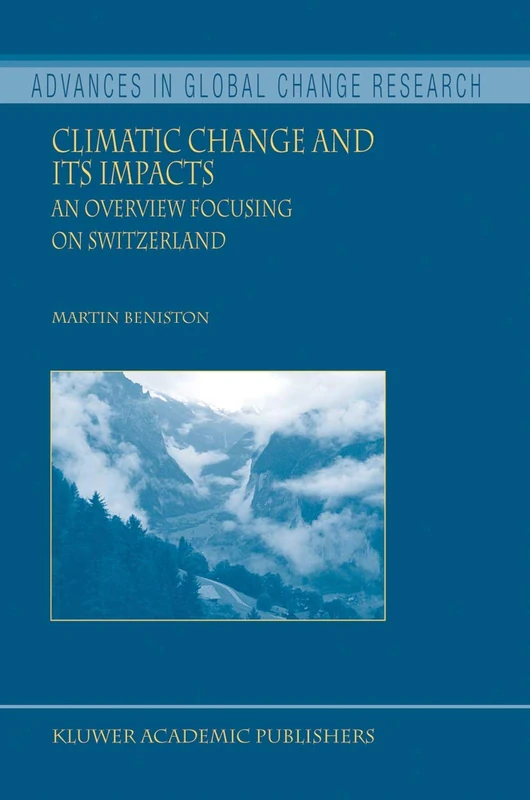 Climatic Change and Its Impacts: An Overview Focusing on Switzerland: 19 (Advances in Global Change Research, 19)