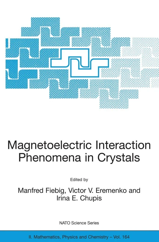 Magnetoelectric Interaction Phenomena in Crystals: 164 (NATO Science Series II: Mathematics, Physics and Chemistry, 164)