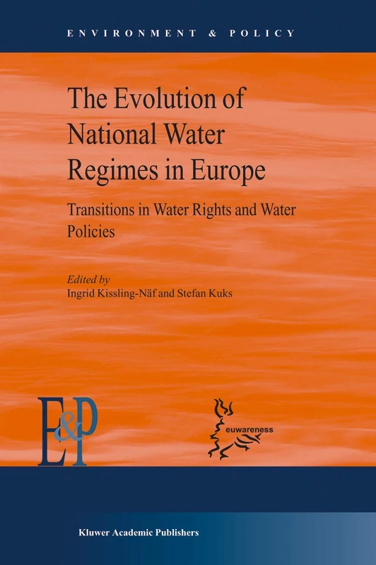 The Evolution of National Water Regimes in Europe: Transitions in Water Rights and Water Policies: 40 (Environment & Policy, 40)