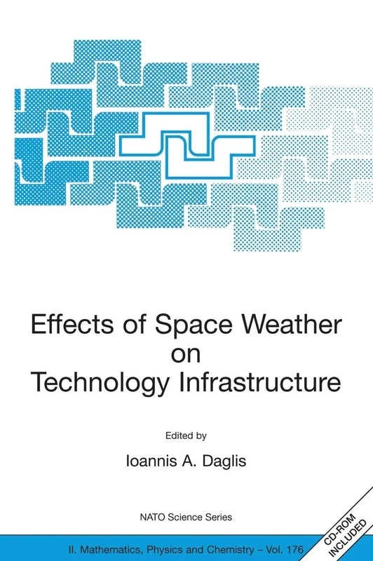 Effects of Space Weather on Technology Infrastructure: Proceedings of the NATO ARW on Effects of Space Weather on Technology Infrastructure, Rhodes, ... II: Mathematics, Physics and Chemistry, 176)