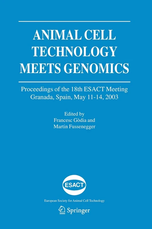 Animal Cell Technology Meets Genomics: Proceedings of the 18th ESACT Meeting. Granada, Spain, May 11-14, 2003: 2 (ESACT Proceedings, 2)