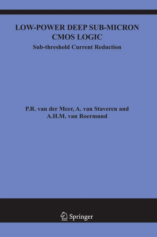 Low-Power Deep Sub-Micron CMOS Logic: Sub-threshold Current Reduction: 841 (The Springer International Series in Engineering and Computer Science, 841)