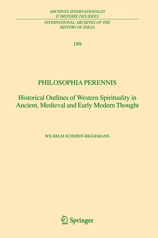 Philosophia perennis: Historical Outlines of Western Spirituality in Ancient, Medieval and Early Modern Thought: 189 (International Archives of the ... internationales d'histoire des idées, 189)