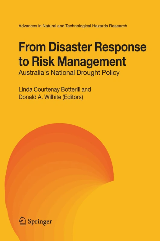 From Disaster Response to Risk Management: Australia's National Drought Policy: 22 (Advances in Natural and Technological Hazards Research, 22)