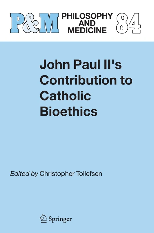 John Paul II's Contribution to Catholic Bioethics: 84 (Philosophy and Medicine, 84)