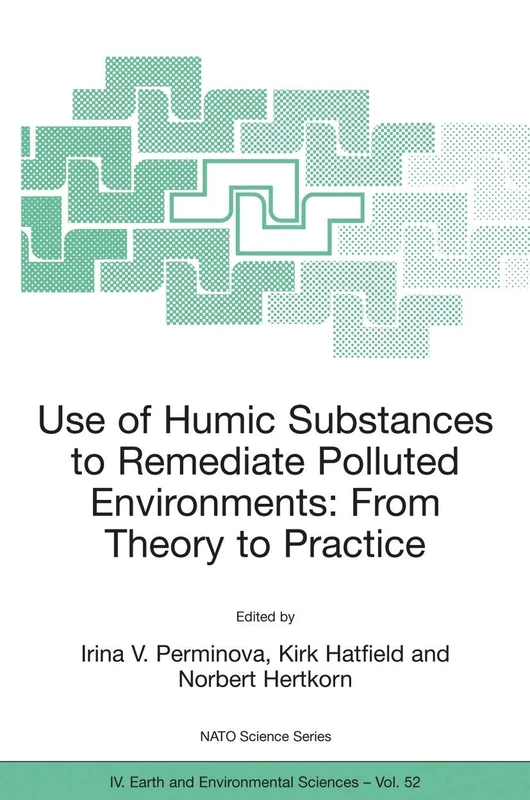 Use of Humic Substances to Remediate Polluted Environments: From Theory to Practice: Proceedings of the NATO Adanced Research Workshop on Use of ... 2002: 52 (NATO Science Series: IV:, 52)