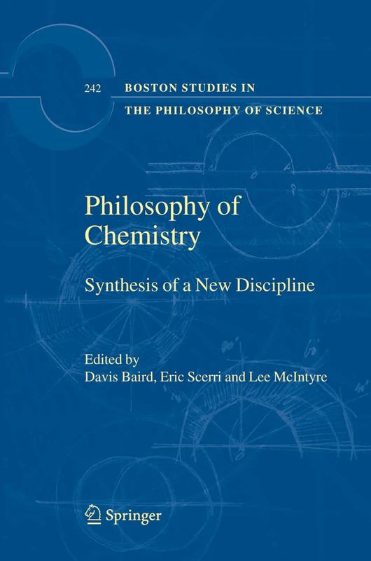 Philosophy of Chemistry: Synthesis of a New Discipline: 242 (Boston Studies in the Philosophy and History of Science, 242)