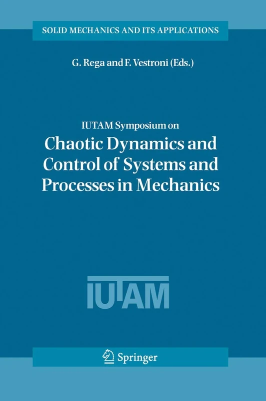 IUTAM Symposium on Chaotic Dynamics and Control of Systems and Processes in Mechanics: Proceedings of the IUTAM Symposium held in Rome, Italy, 8-13 ... (Solid Mechanics and Its Applications, 122)
