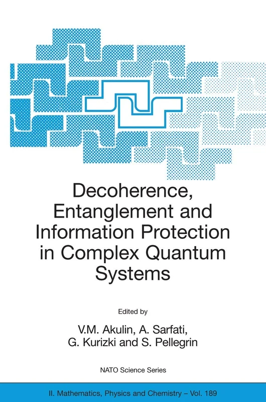 Decoherence, Entanglement and Information Protection in Complex Quantum Systems: Proceedings of the NATO ARW on Decoherence, Entanglement and ... II: Mathematics, Physics and Chemistry, 189)