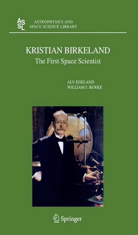 Kristian Birkeland: The First Space Scientist: 325 (Astrophysics and Space Science Library, 325)
