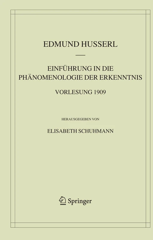 Einführung in die Phänomenologie der Erkenntnis. Vorlesung 1909: 7 (Husserliana: Edmund Husserl – Materialien, 7)