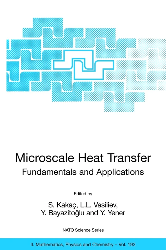 Microscale Heat Transfer - Fundamentals and Applications: Proceedings of the NATO Advanced Study Institute on Microscale Heat Transfer - Fundamentals ... II: Mathematics, Physics and Chemistry, 193)