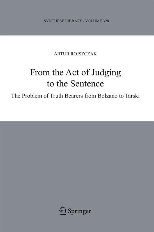 From the Act of Judging to the Sentence: The Problem of Truth Bearers from Bolzano to Tarski: 328 (Synthese Library, 328)