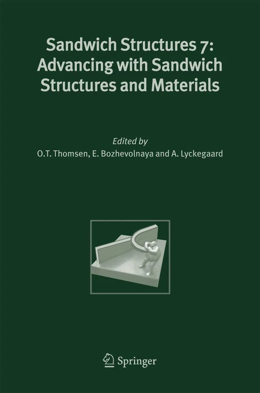 Sandwich Structures 7: Advancing with Sandwich Structures and Materials: Proceedings of the 7th International Conference on Sandwich Structures, Aalborg University, Aalborg, Denmark, 29-31 August 2005