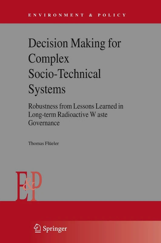 Decision Making for Complex Socio-Technical Systems: Robustness from Lessons Learned in Long-Term Radioactive Waste Governance: 42 (Environment & Policy, 42)