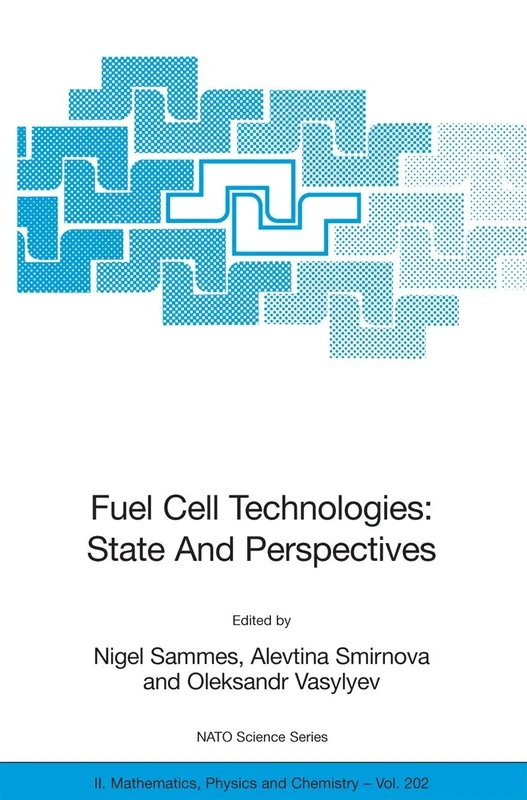Fuel Cell Technologies: State And Perspectives: Proceedings of the NATO Advanced Research Workshop on Fuel Cell Technologies: State And Perspectives, ... II: Mathematics, Physics and Chemistry, 202)