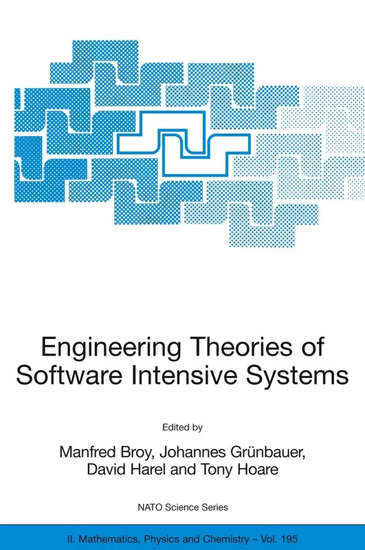 Engineering Theories of Software Intensive Systems: Proceedings of the NATO Advanced Study Institute on Engineering Theories of Software Intensive ... II: Mathematics, Physics and Chemistry, 195)