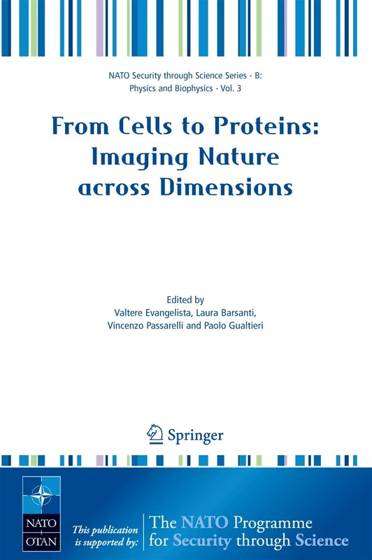 From Cells to Proteins: Imaging Nature across Dimensions: Proceedings of the NATO Advanced Study Institute, held in Pisa, Italy, 12-23 September 2004: 03 (Nato Security through Science Series B:)