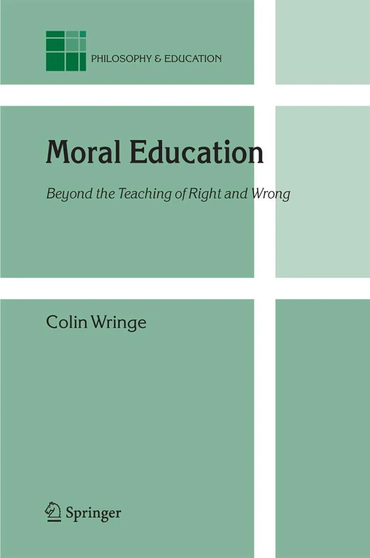 Moral Education: Beyond the Teaching of Right and Wrong: 14 (Philosophy and Education, 14)