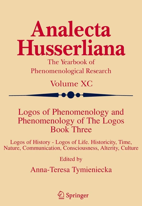 Logos of Phenomenology and Phenomenology of The Logos. Book Three: Logos of History - Logos of Life, Historicity, Time, Nature, Communication, ... Culture: 90 (Analecta Husserliana, 90)
