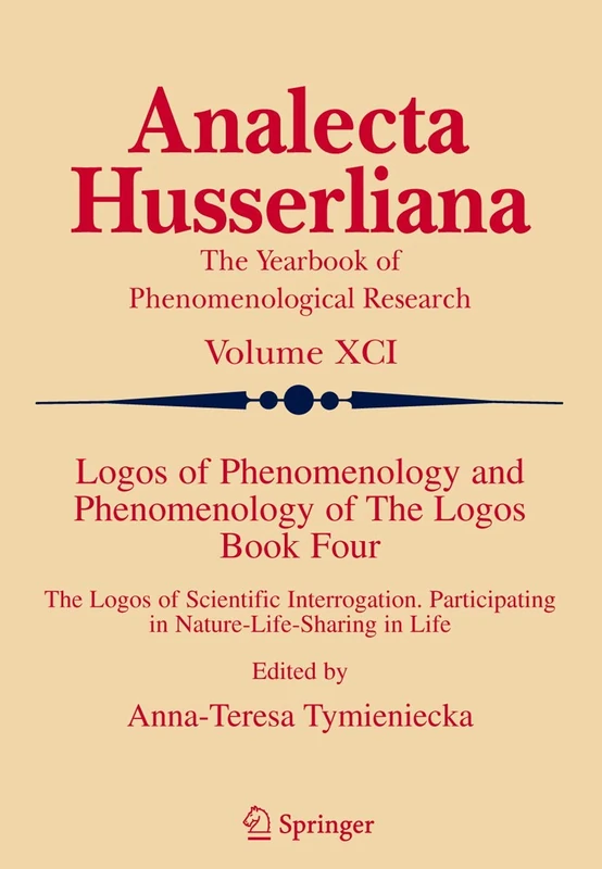 Logos of Phenomenology and Phenomenology of The Logos. Book Four: The Logos of Scientific Interrogation, Participating in Nature-Life-Sharing in Life: 91 (Analecta Husserliana, 91)
