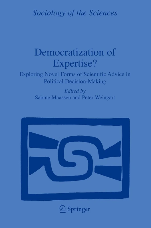 Democratization of Expertise?: Exploring Novel Forms of Scientific Advice in Political Decision-Making: 24 (Sociology of the Sciences Yearbook, 24)