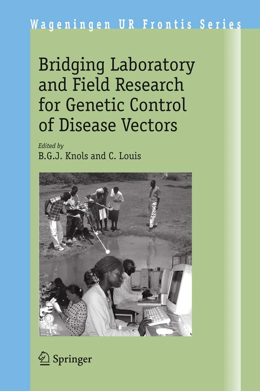 Bridging Laboratory and Field Research for Genetic Control of Disease Vectors: 11 (Wageningen UR Frontis Series, 11)
